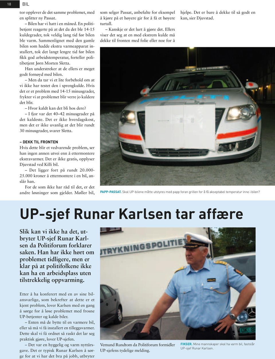 Sammenlignet med den gamle bilen som hadde ekstra varmeapparat installert, tok det langt lengre tid før bilen fikk god arbeidstemperatur, forteller politibetjent Jørn Morten Sletta.