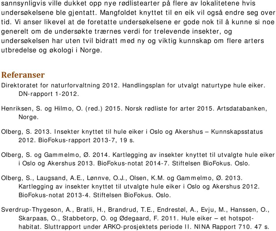 kunnskap om flere arters utbredelse og økologi i Norge. Referanser Direktoratet for naturforvaltning 0. Handlingsplan for utvalgt naturtype hule eiker. DN-rapport -0. Henriksen, S. og Hilmo, O. (red.