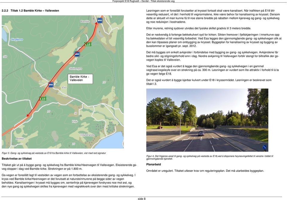 Dersom dette er aktuelt vil man kunne få til noe større bredde på rabatten mellom kjøreveg og gang- og sykkelveg og noe reduksjon i kostnadene.