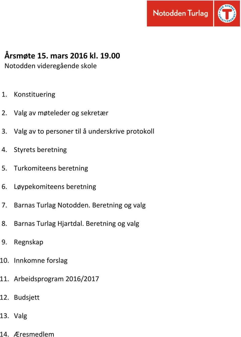 Turkomiteens beretning 6. Løypekomiteens beretning 7. Barnas Turlag Notodden. Beretning og valg 8.