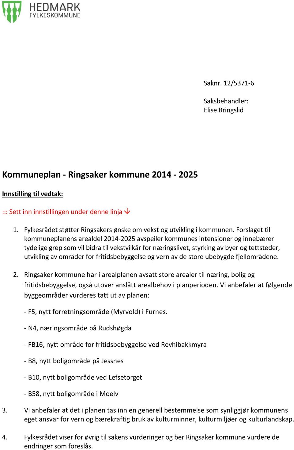 Forslaget til kommuneplanens arealdel 2014-2025 avspeiler kommunes intensjoner og innebærer tydelige grep som vil bidra til vekstvilkår for næringslivet, styrking av byer og tettsteder, utvikling av