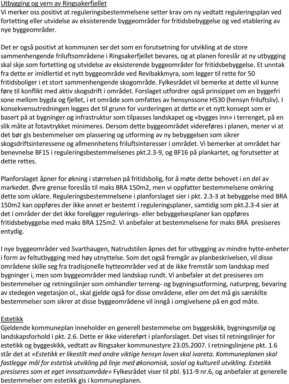 Det er også positivt at kommunen ser det som en forutsetning for utvikling at de store sammenhengende friluftsområdene i Ringsakerfjellet bevares, og at planen foreslår at ny utbygging skal skje som