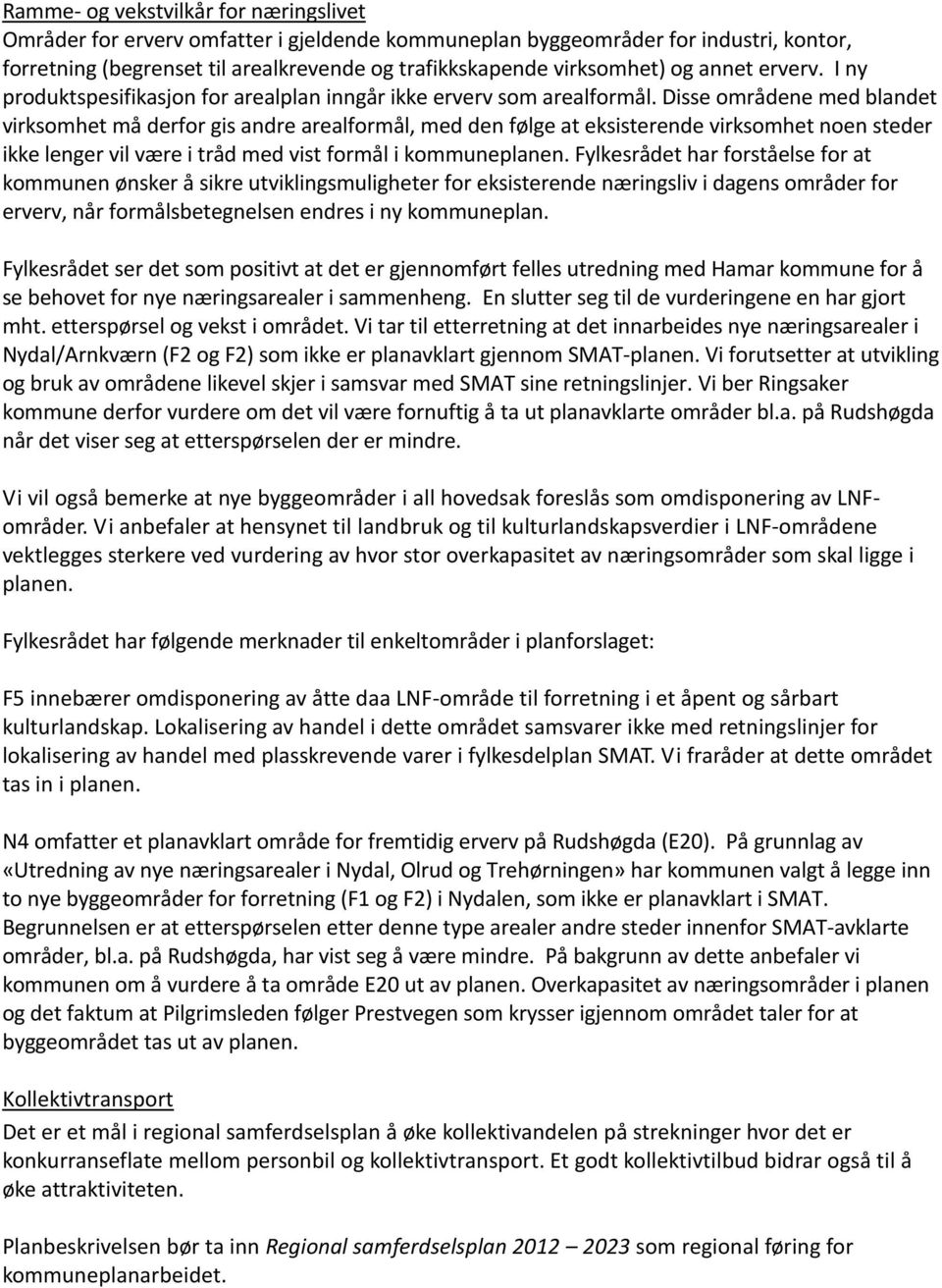 Disse områdene med blandet virksomhet må derfor gis andre arealformål, med den følge at eksisterende virksomhet noen steder ikke lenger vil være i tråd med vist formål i kommuneplanen.