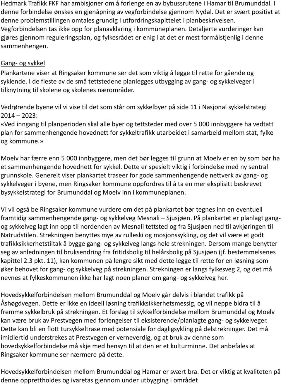 Detaljerte vurderinger kan gjøres gjennom reguleringsplan, og fylkesrådet er enig i at det er mest formålstjenlig i denne sammenhengen.