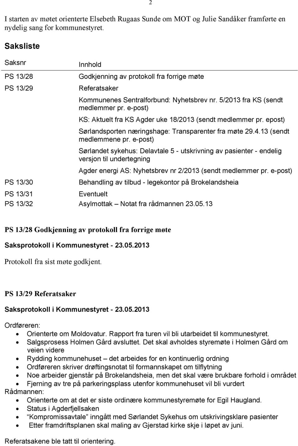 5/2013 fra KS (sendt medlemmer pr. e-post) KS: Aktuelt fra KS Agder uke 18/2013 (sendt medlemmer pr. epost) Sørlandsporten næringshage: Transparenter fra møte 29.4.13 (sendt medlemmene pr.