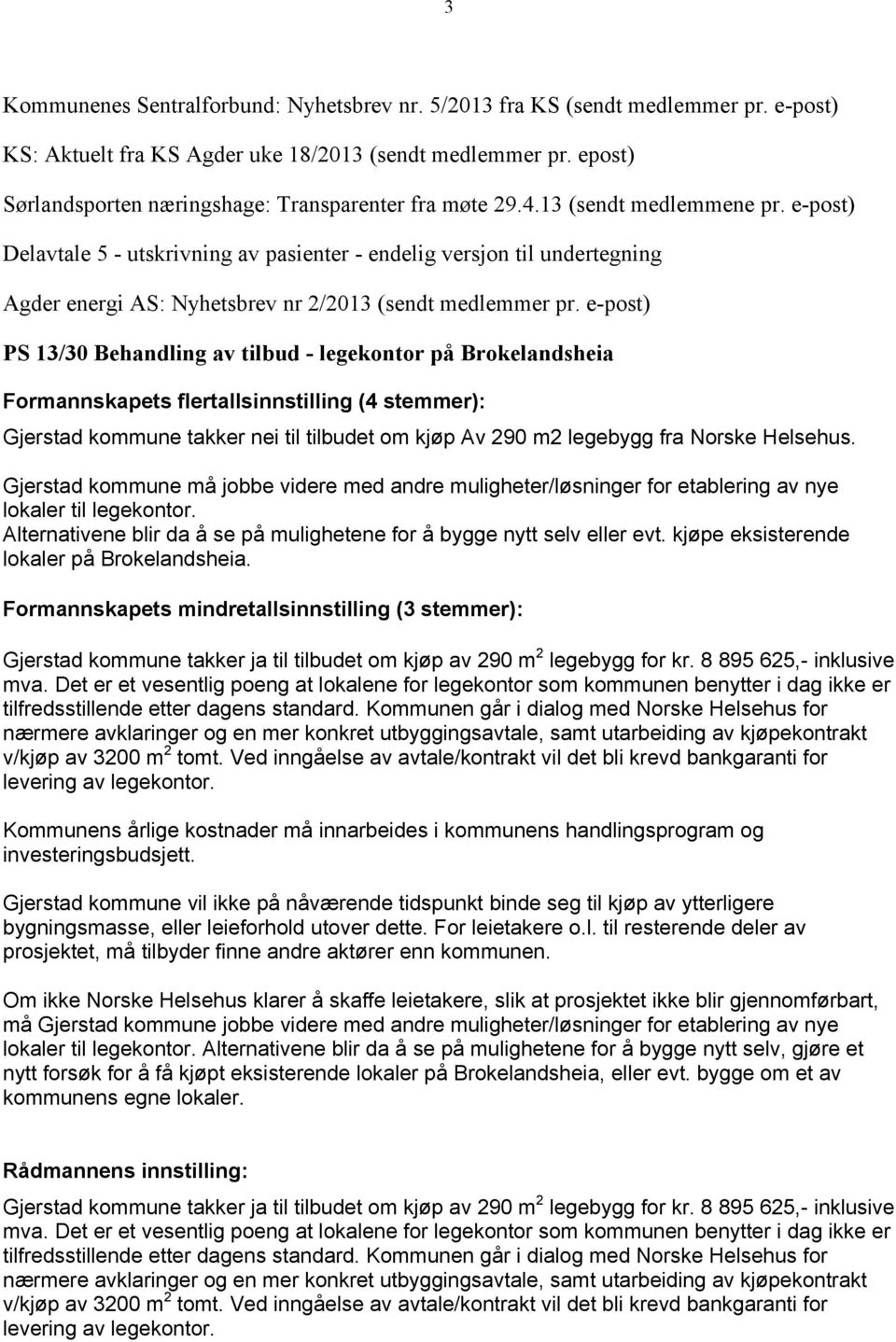 e-post) Delavtale 5 - utskrivning av pasienter - endelig versjon til undertegning Agder energi AS: Nyhetsbrev nr 2/2013 (sendt medlemmer pr.