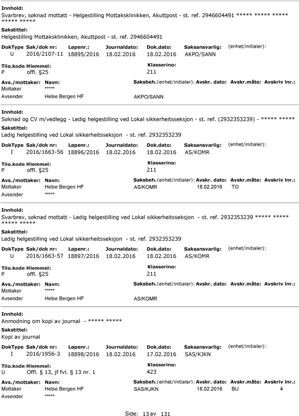 2946604491 2016/2107-11 18895/2016 AKO/SANN AKO/SANN Søknad og CV m/vedlegg - Ledig helgestilling ved Lokal sikkerheitsseksjon - st. ref.