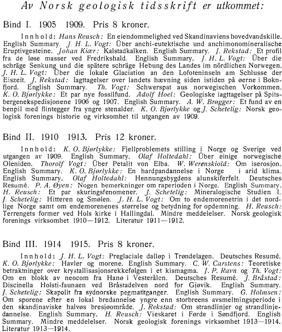 L. Vogt: Ober die schrage Senkung und die spatere schrage Hebung des Landes im nordlichen Norwegen. j. H. L. Vogt: Ober die lokale Giaciation an den Lofoteninseln am Schlusse der Eiszeit. j. Rekstad: Iagttagelser over landets hævning siden istiden på øerne i Boknfjord.