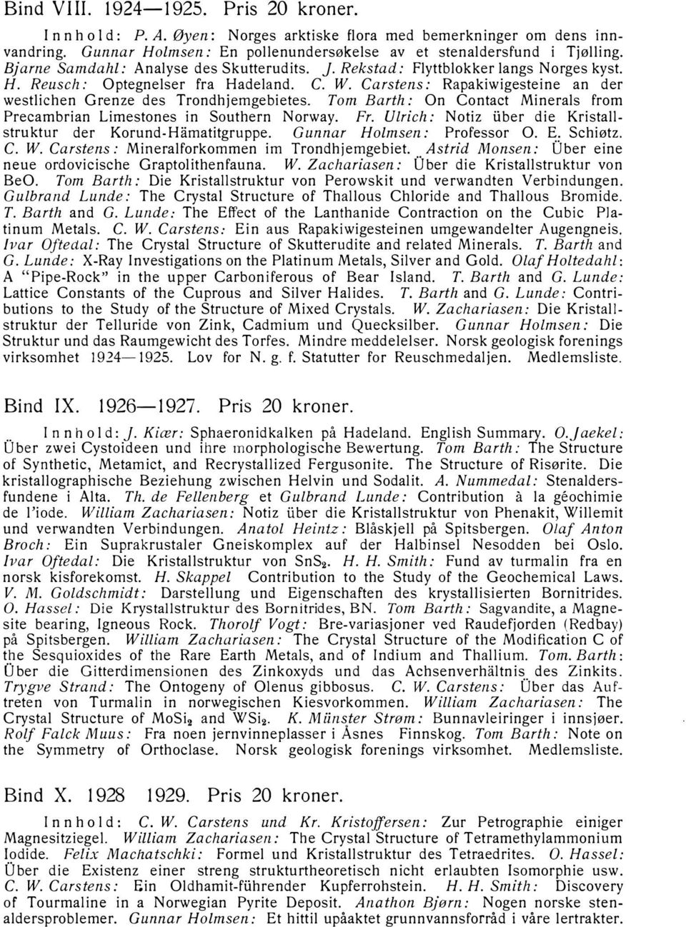 Carstens: Rapakiwigesteine an der westlichen Grenze des Trondhjemgebietes. Tom Barth: On Contact Minerals from Precambrian Limestones in Southern Norway. Fr.