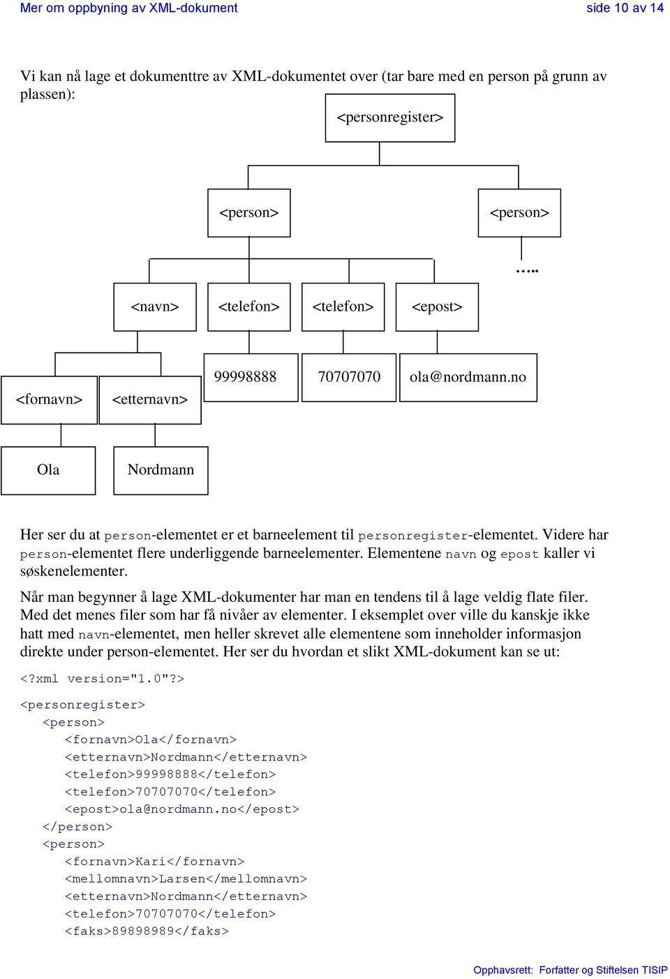 Videre har person-elementet flere underliggende barneelementer. Elementene navn og epost kaller vi søskenelementer.