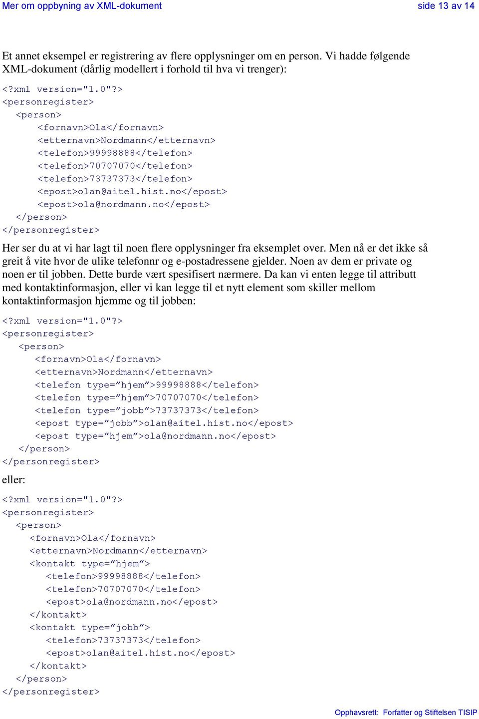 no</epost> <epost>ola@nordmann.no</epost> </person> </personregister> Her ser du at vi har lagt til noen flere opplysninger fra eksemplet over.