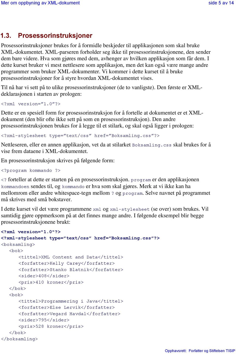 I dette kurset bruker vi mest nettlesere som applikasjon, men det kan også være mange andre programmer som bruker XML-dokumenter.