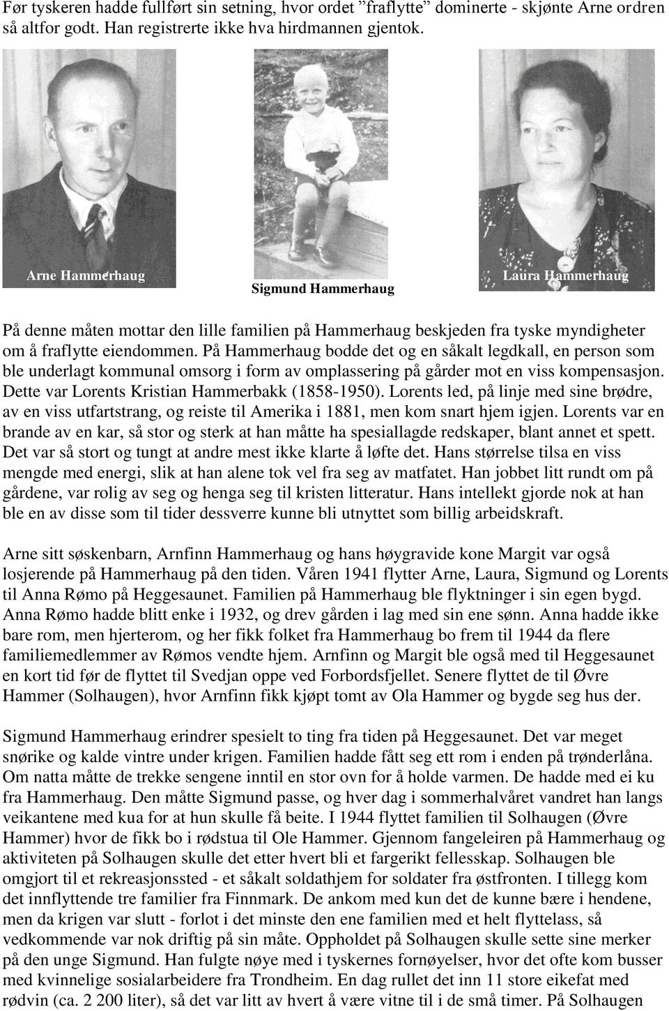 På Hammerhaug bodde det og en såkalt legdkall, en person som ble underlagt kommunal omsorg i form av omplassering på gårder mot en viss kompensasjon. Dette var Lorents Kristian Hammerbakk (1858-1950).