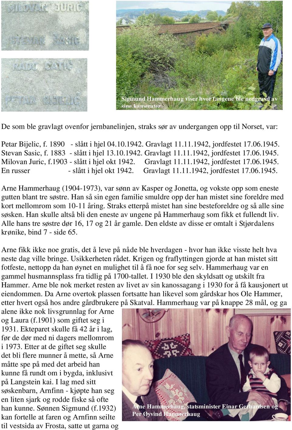 Gravlagt 11.11.1942, jordfestet 17.06.1945. Arne Hammerhaug (1904-1973), var sønn av Kasper og Jonetta, og vokste opp som eneste gutten blant tre søstre.