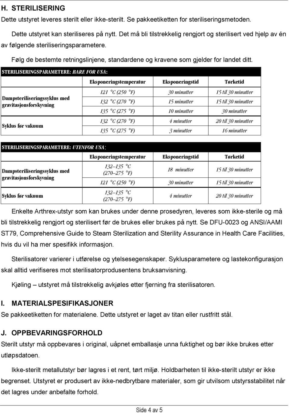 STERILISERINGSPARAMETERE: BARE FOR USA: Dampsteriliseringssyklus med gravitasjonsforskyvning Syklus før vakuum STERILISERINGSPARAMETERE: UTENFOR USA: Dampsteriliseringssyklus med