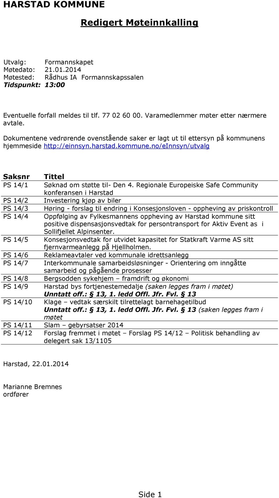 Regionale Europeiske Safe Community konferansen i Harstad PS 14/2 Investering kjøp av biler PS 14/3 Høring - forslag til endring i Konsesjonsloven - oppheving av priskontroll PS 14/4 Oppfølging av