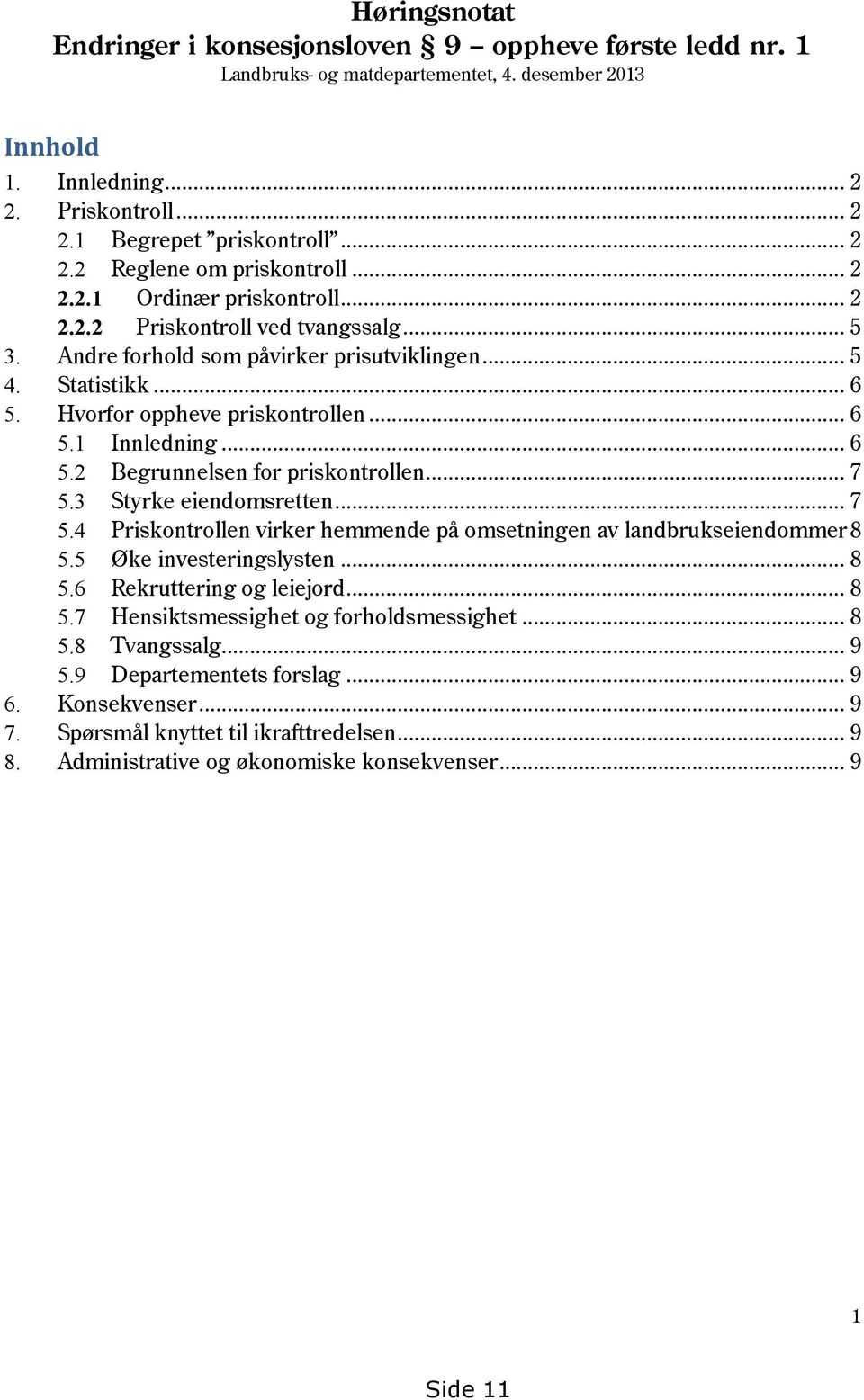 .. 6 5.2 Begrunnelsen for priskontrollen... 7 5.3 Styrke eiendomsretten... 7 5.4 Priskontrollen virker hemmende på omsetningen av landbrukseiendommer 8 5.5 Øke investeringslysten... 8 5.6 Rekruttering og leiejord.