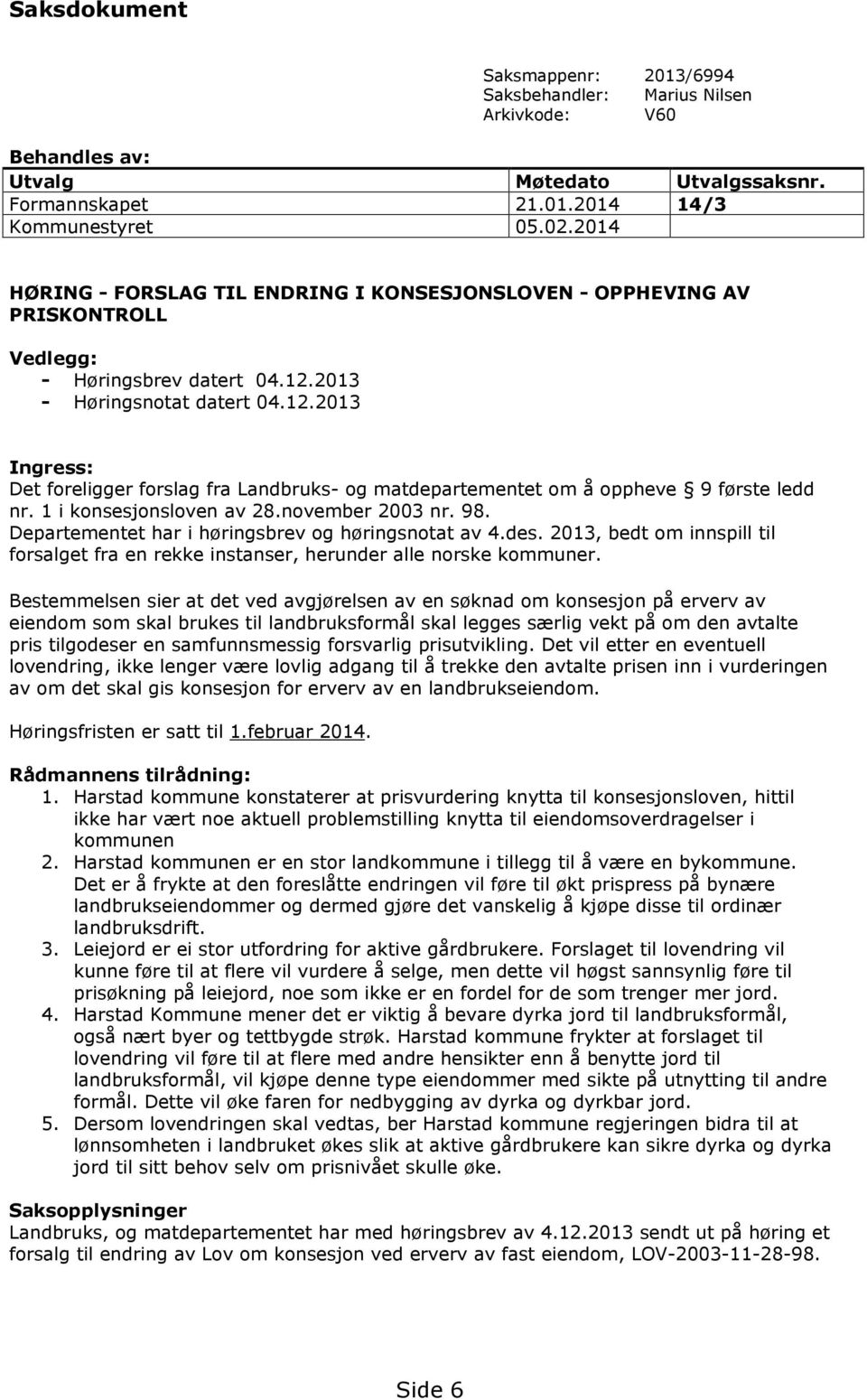 2013 - Høringsnotat datert 04.12.2013 Ingress: Det foreligger forslag fra Landbruks- og matdepartementet om å oppheve 9 første ledd nr. 1 i konsesjonsloven av 28.november 2003 nr. 98.