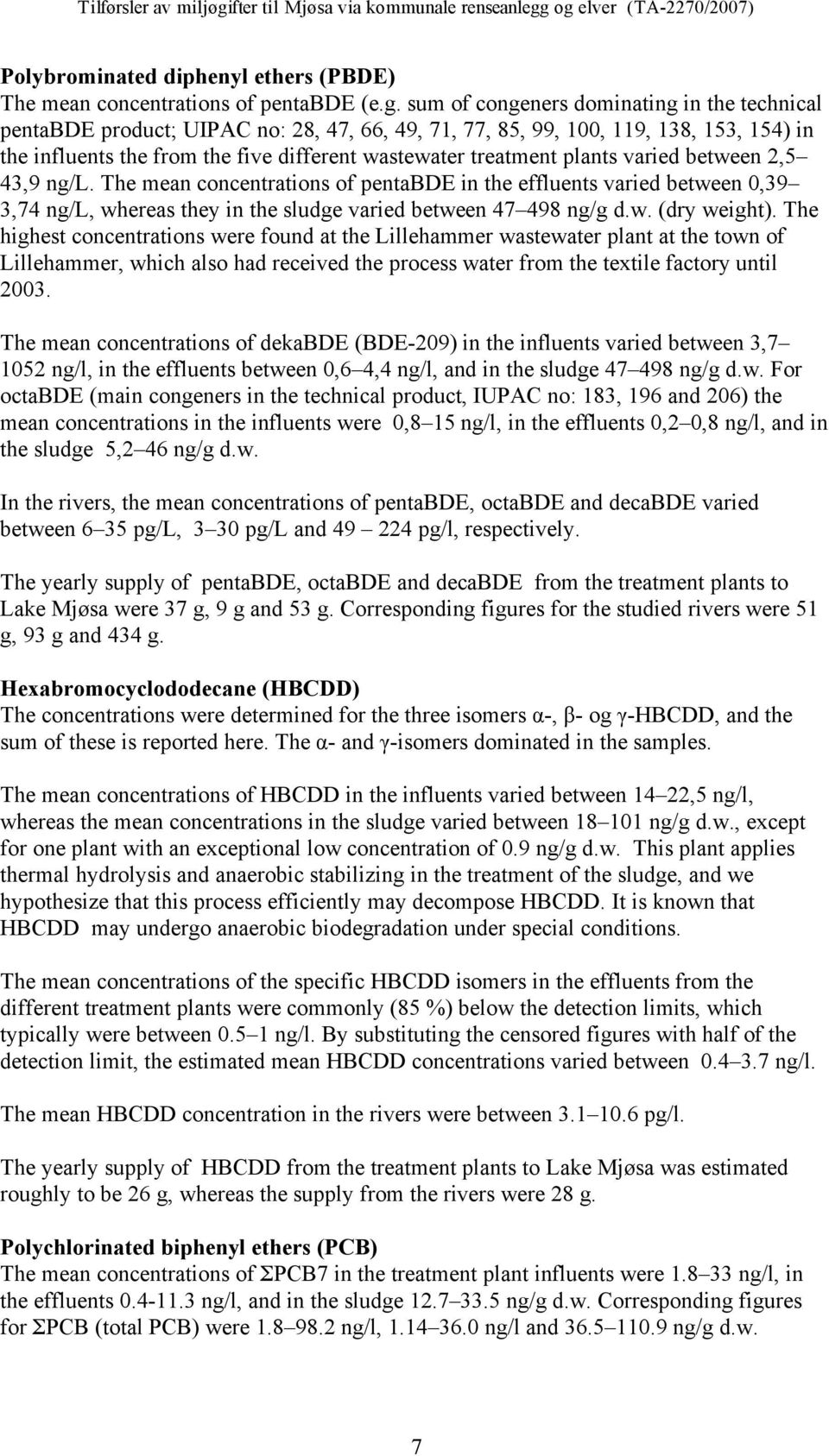 plants varied between 2,5 43,9 ng/l. The mean concentrations of pentabde in the effluents varied between 0,39 3,74 ng/l, whereas they in the sludge varied between 47 498 ng/g d.w. (dry weight).