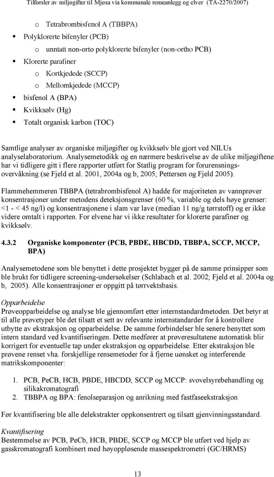 Analysemetodikk og en nærmere beskrivelse av de ulike miljøgiftene har vi tidligere gitt i flere rapporter utført for Statlig program for forurensningsovervåkning (se Fjeld et al.