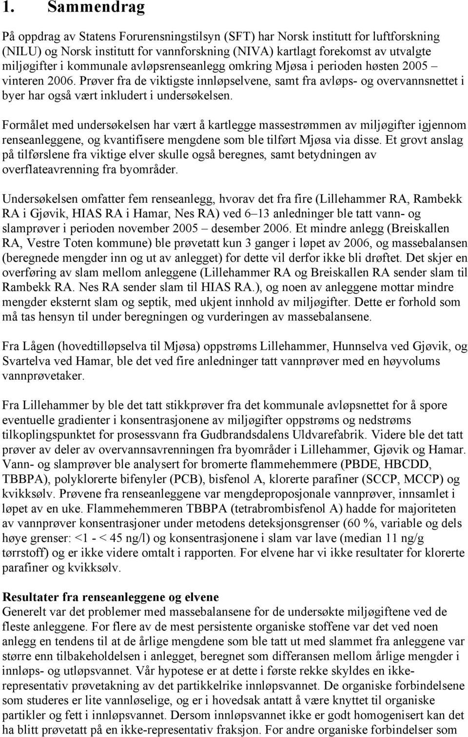 Prøver fra de viktigste innløpselvene, samt fra avløps- og overvannsnettet i byer har også vært inkludert i undersøkelsen.