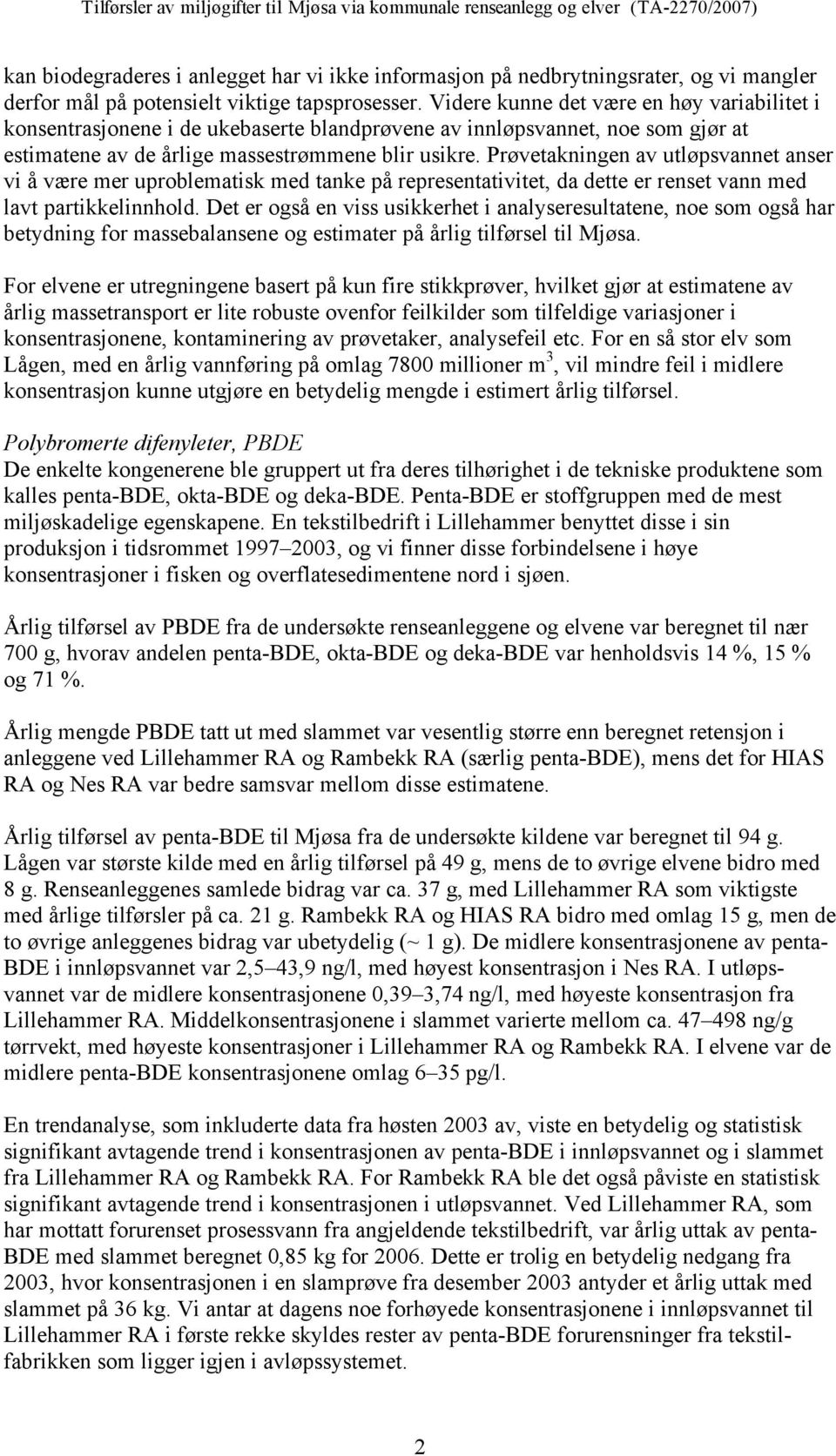 Prøvetakningen av utløpsvannet anser vi å være mer uproblematisk med tanke på representativitet, da dette er renset vann med lavt partikkelinnhold.