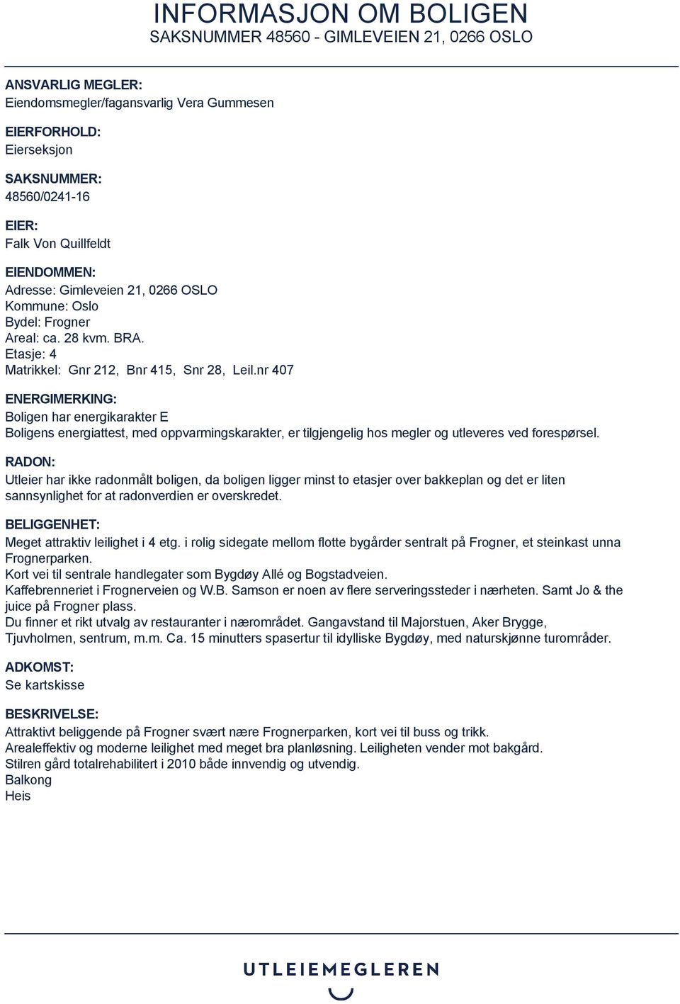 nr 407 ENERGIMERKING: Boligen har energikarakter E Boligens energiattest, med oppvarmingskarakter, er tilgjengelig hos megler og utleveres ved forespørsel.