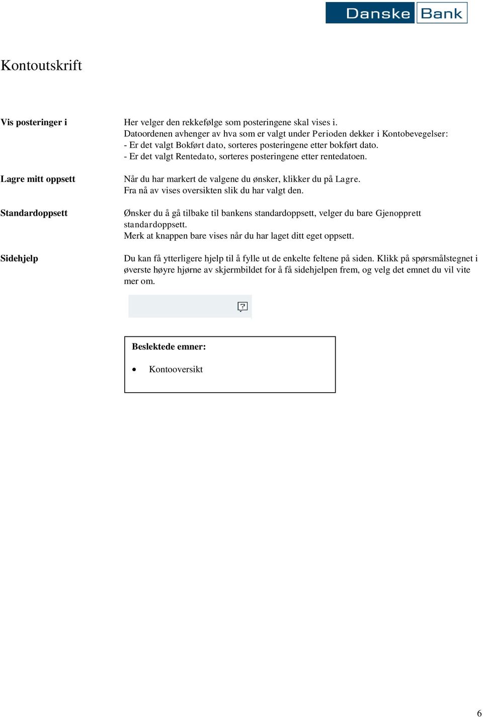 - Er det valgt Rentedato, sorteres posteringene etter rentedatoen. Lagre mitt oppsett Standardoppsett Sidehjelp Når du har markert de valgene du ønsker, klikker du på Lagre.