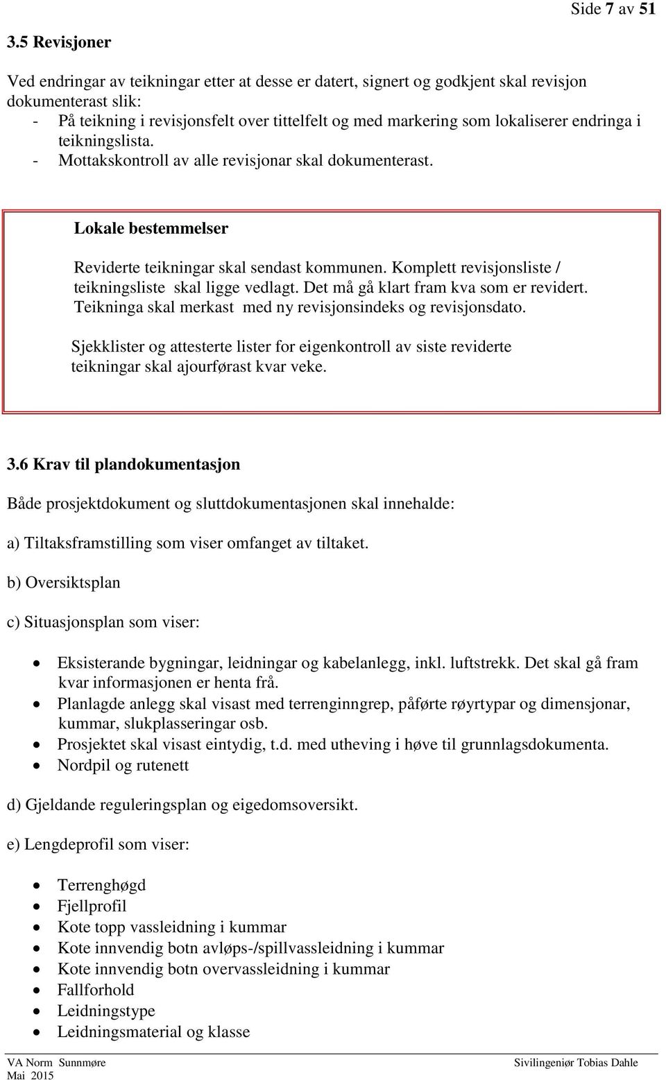 endringa i teikningslista. - Mottakskontroll av alle revisjonar skal dokumenterast. Reviderte teikningar skal sendast kommunen. Komplett revisjonsliste / teikningsliste skal ligge vedlagt.