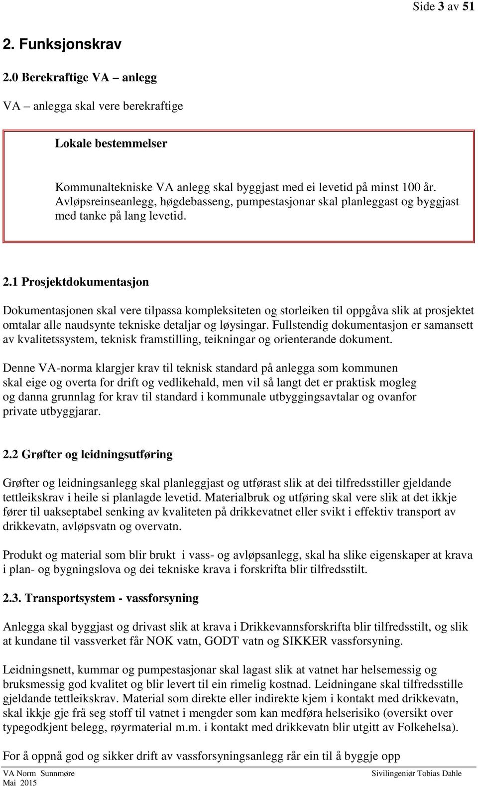 1 Prosjektdokumentasjon Dokumentasjonen skal vere tilpassa kompleksiteten og storleiken til oppgåva slik at prosjektet omtalar alle naudsynte tekniske detaljar og løysingar.