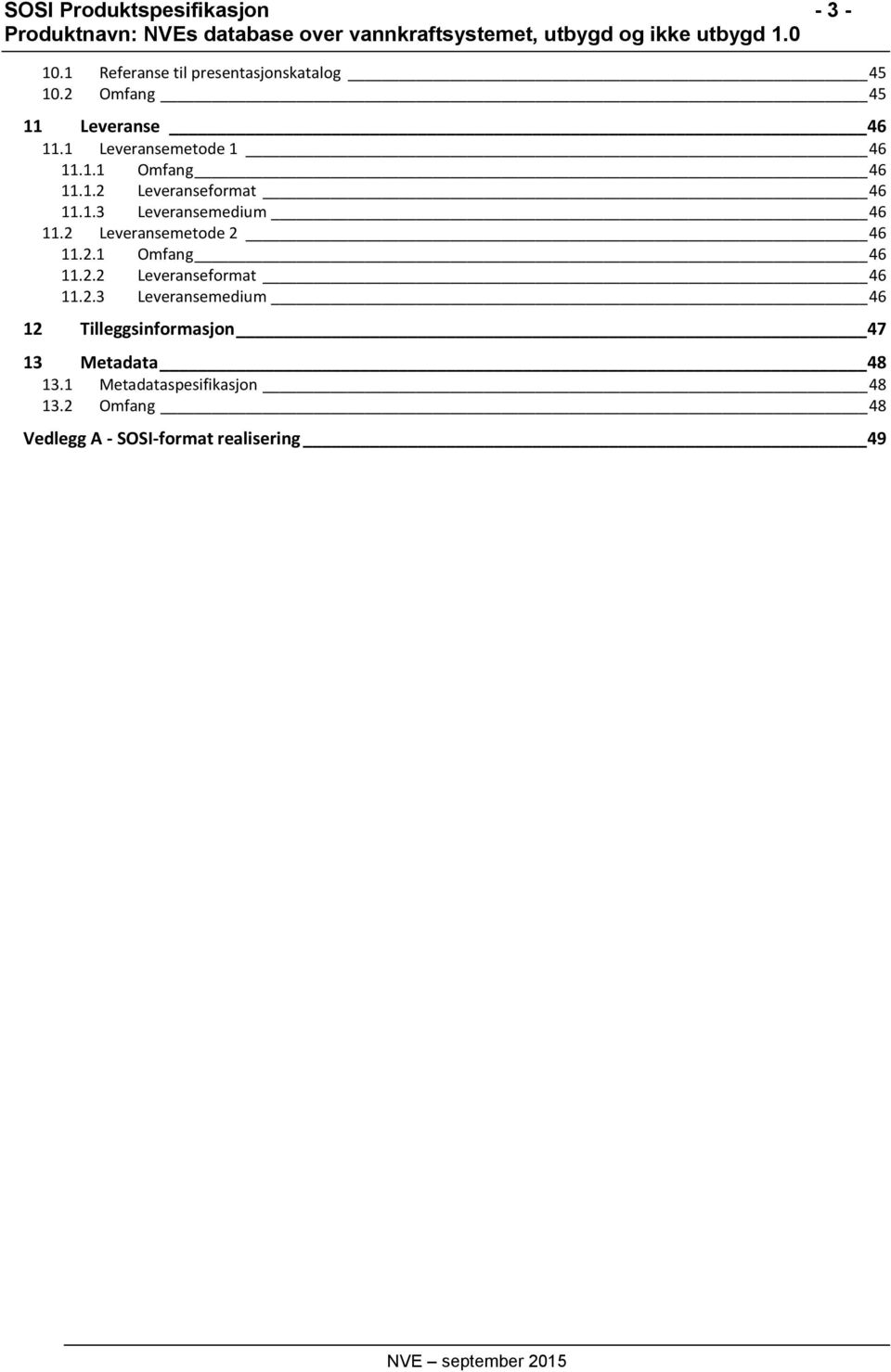 2 Leveransemetode 2 46 11.2.1 Omfang 46 11.2.2 Leveranseformat 46 11.2.3 Leveransemedium 46 12 Tilleggsinformasjon 47 13 Metadata 48 13.