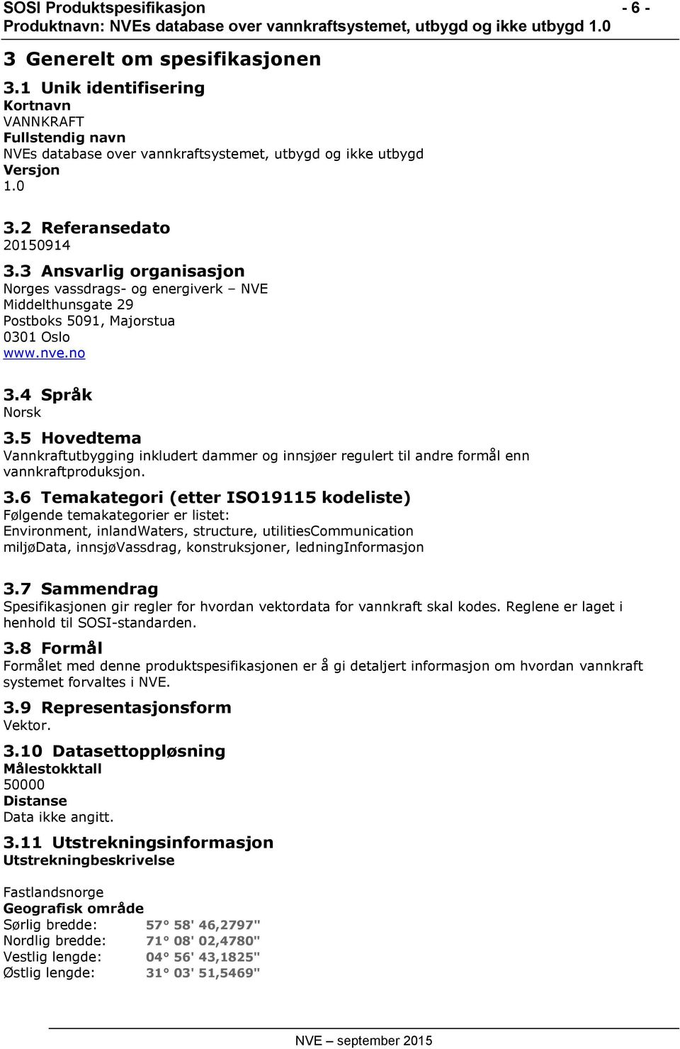 5 Hovedtema Vannkraftutbygging inkludert dammer og innsjøer regulert til andre formål enn vannkraftproduksjon. 3.