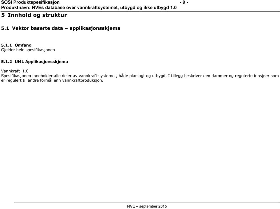 0 Spesifikasjonen inneholder alle deler av vannkraft systemet, både planlagt og utbygd.