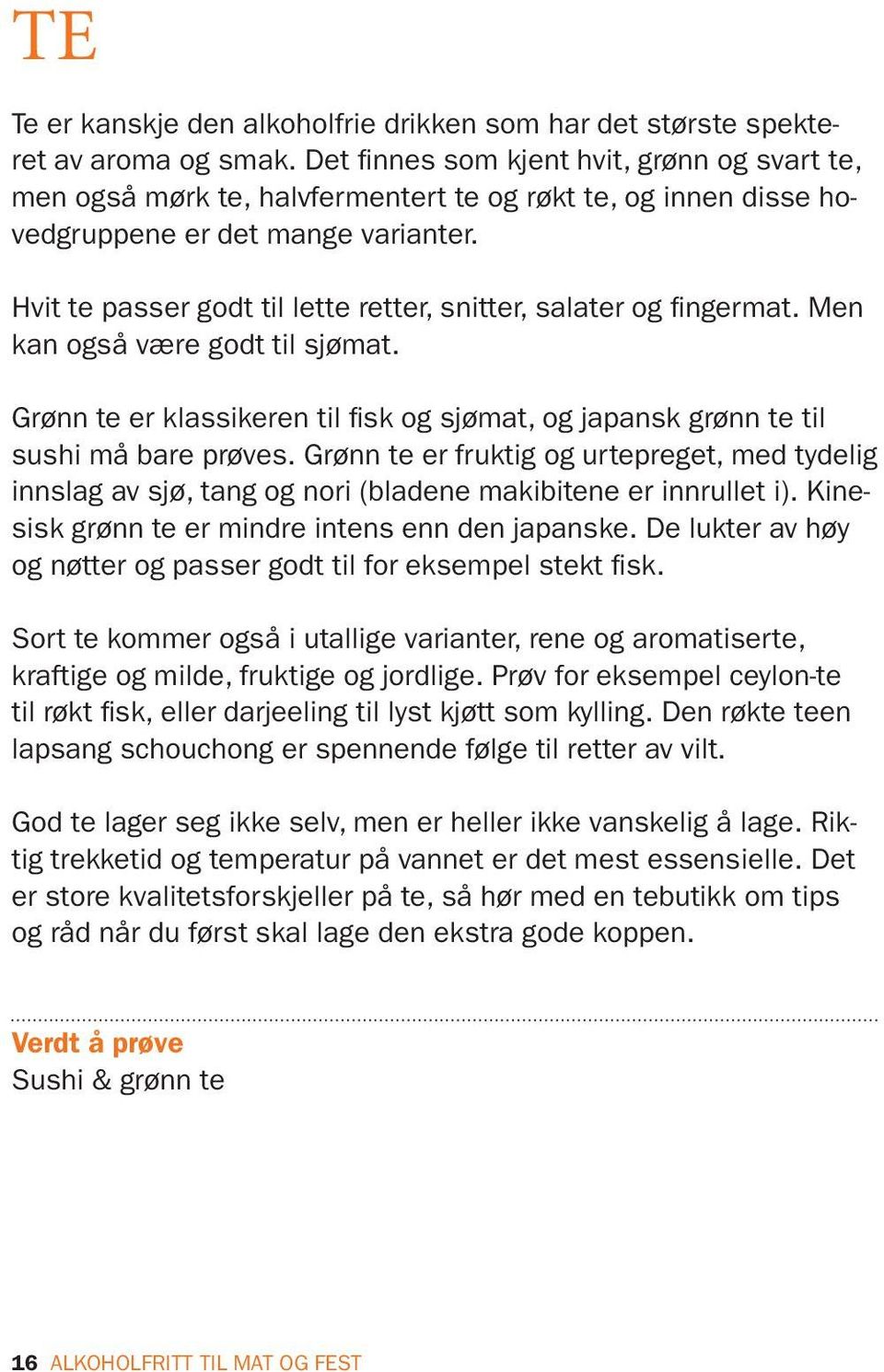 Hvit te passer godt til lette retter, snitter, salater og fingermat. Men kan også være godt til sjømat. Grønn te er klassikeren til fisk og sjømat, og japansk grønn te til sushi må bare prøves.