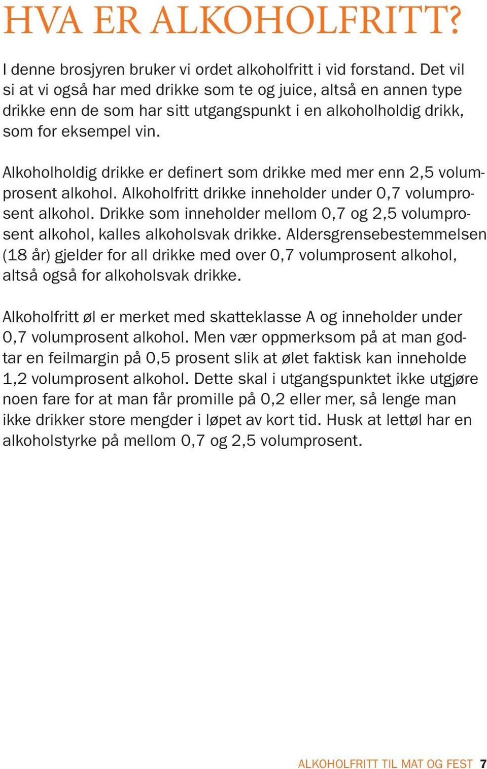 Alkoholholdig drikke er definert som drikke med mer enn 2,5 volumprosent alkohol. Alkoholfritt drikke inneholder under 0,7 volumprosent alkohol.