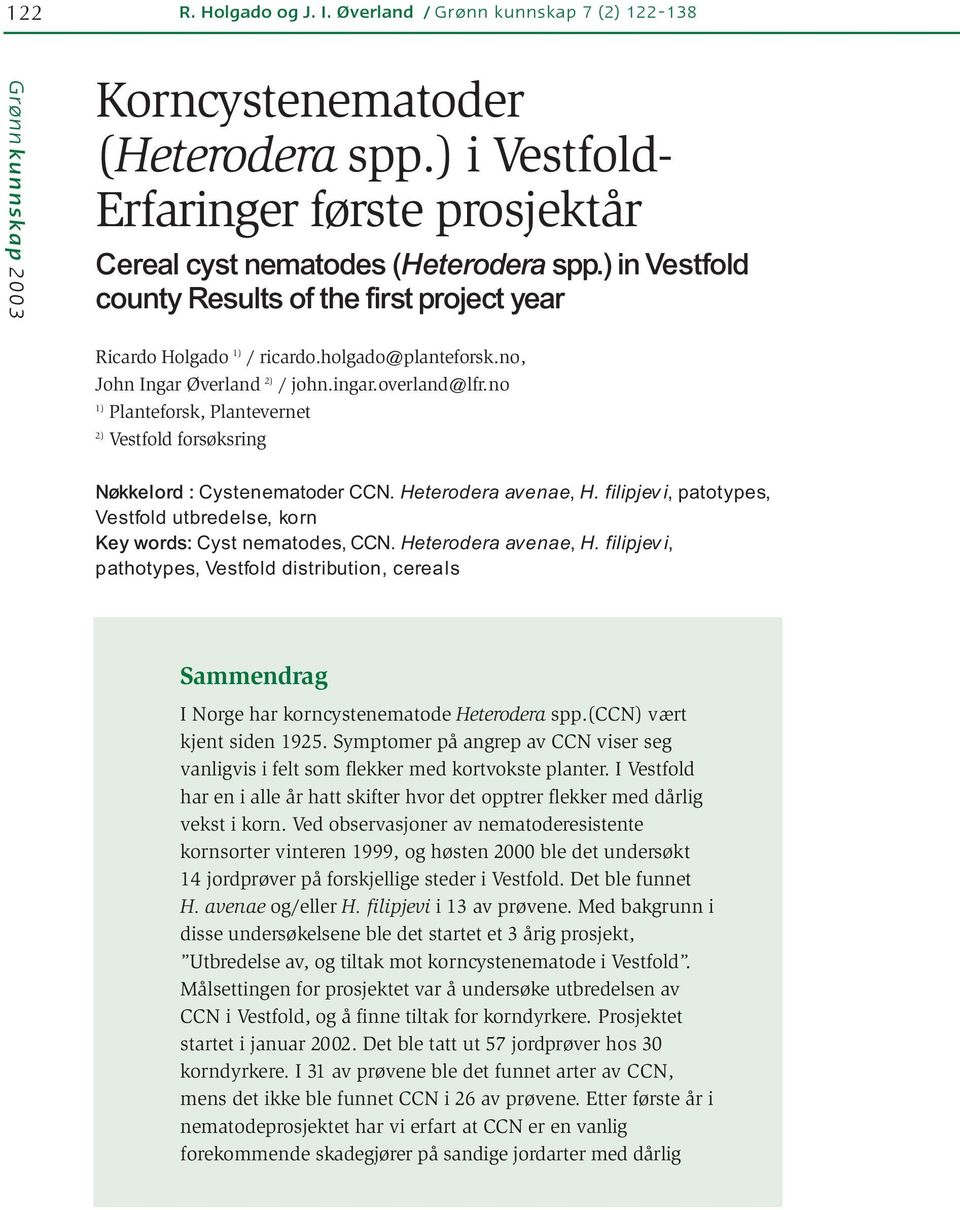 no 1) Planteforsk, Plantevernet 2) Vestfold forsøksring Nøkkelord : Cystenematoder CCN. Heterodera avenae, H. filipjev i, patotypes, Vestfold utbredelse, korn Key words: Cyst nematodes, CCN.