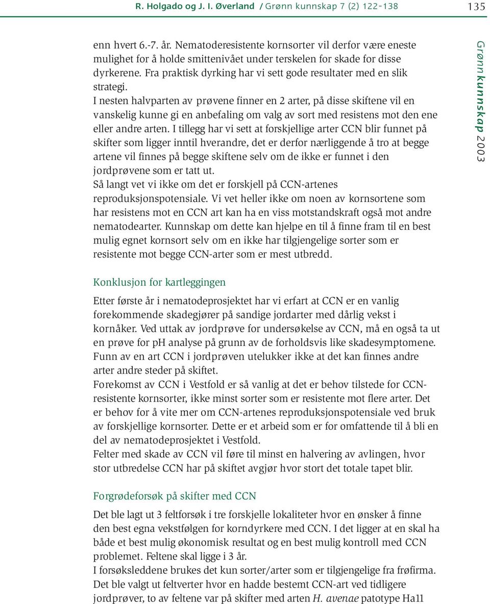 Fra praktisk dyrking har vi sett gode resultater med en slik strategi.