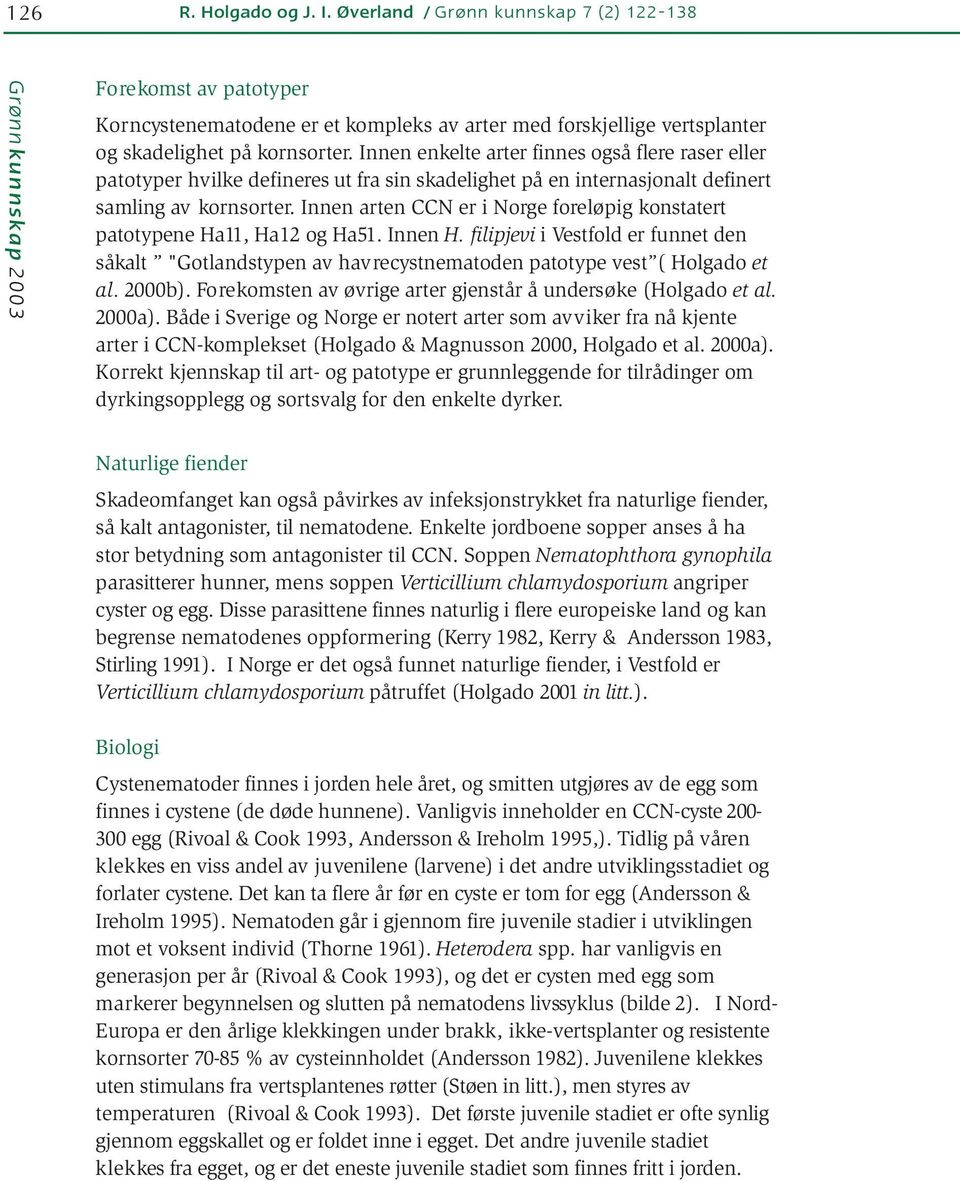 Innen arten CCN er i Norge foreløpig konstatert patotypene Ha11, Ha12 og Ha51. Innen H. filipjevi i Vestfold er funnet den såkalt "Gotlandstypen av havrecystnematoden patotype vest ( Holgado et al.