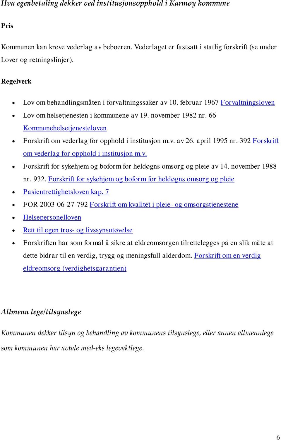 66 Kommunehelsetjenesteloven Forskrift om vederlag for opphold i institusjon m.v. av 26. april 1995 nr. 392 Forskrift om vederlag for opphold i institusjon m.v. Forskrift for sykehjem og boform for heldøgns omsorg og pleie av 14.