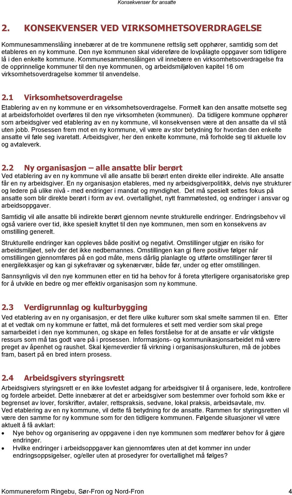 Kommunesammenslåingen vil innebære en virksomhetsoverdragelse fra de opprinnelige kommuner til den nye kommunen, og arbeidsmiljøloven kapitel 16 om virksomhetsoverdragelse kommer til anvendelse. 2.