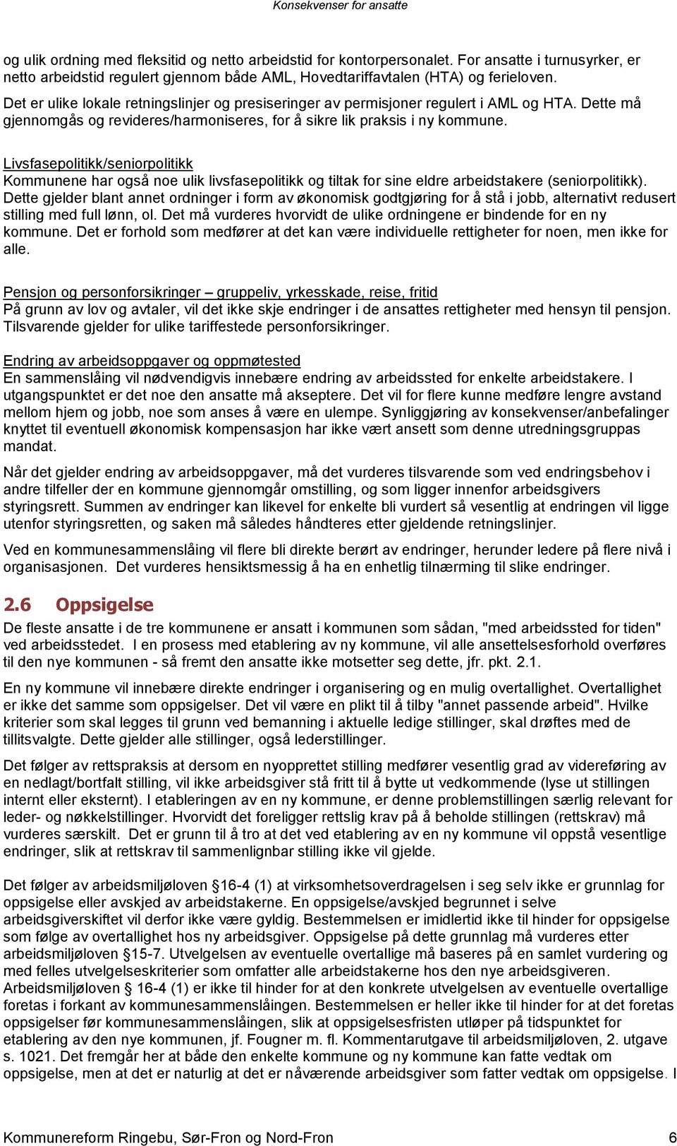 Livsfasepolitikk/seniorpolitikk Kommunene har også noe ulik livsfasepolitikk og tiltak for sine eldre arbeidstakere (seniorpolitikk).