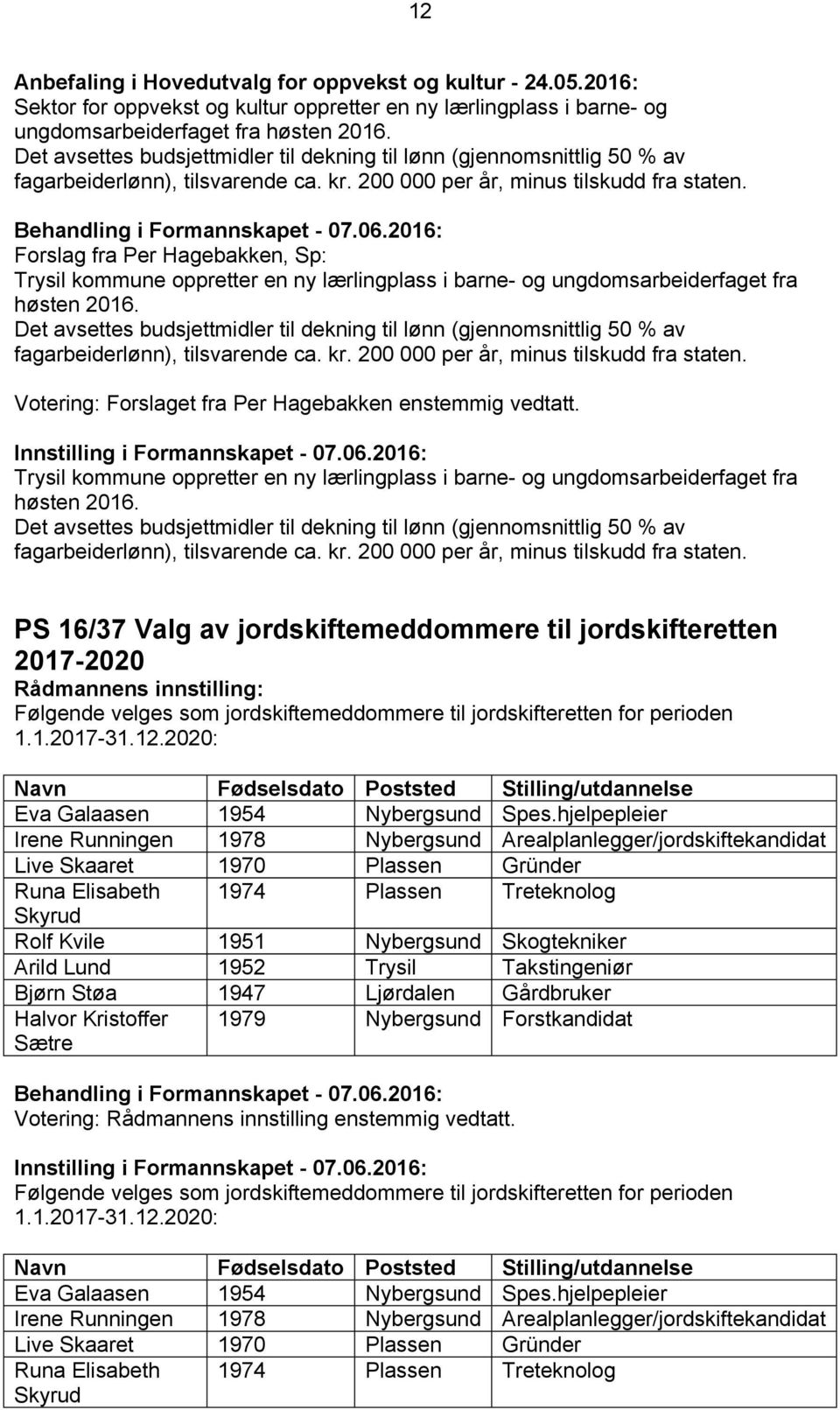 Forslag fra Per Hagebakken, Sp: Trysil kommune oppretter en ny lærlingplass i barne- og ungdomsarbeiderfaget fra høsten 2016.  Votering: Forslaget fra Per Hagebakken enstemmig vedtatt.