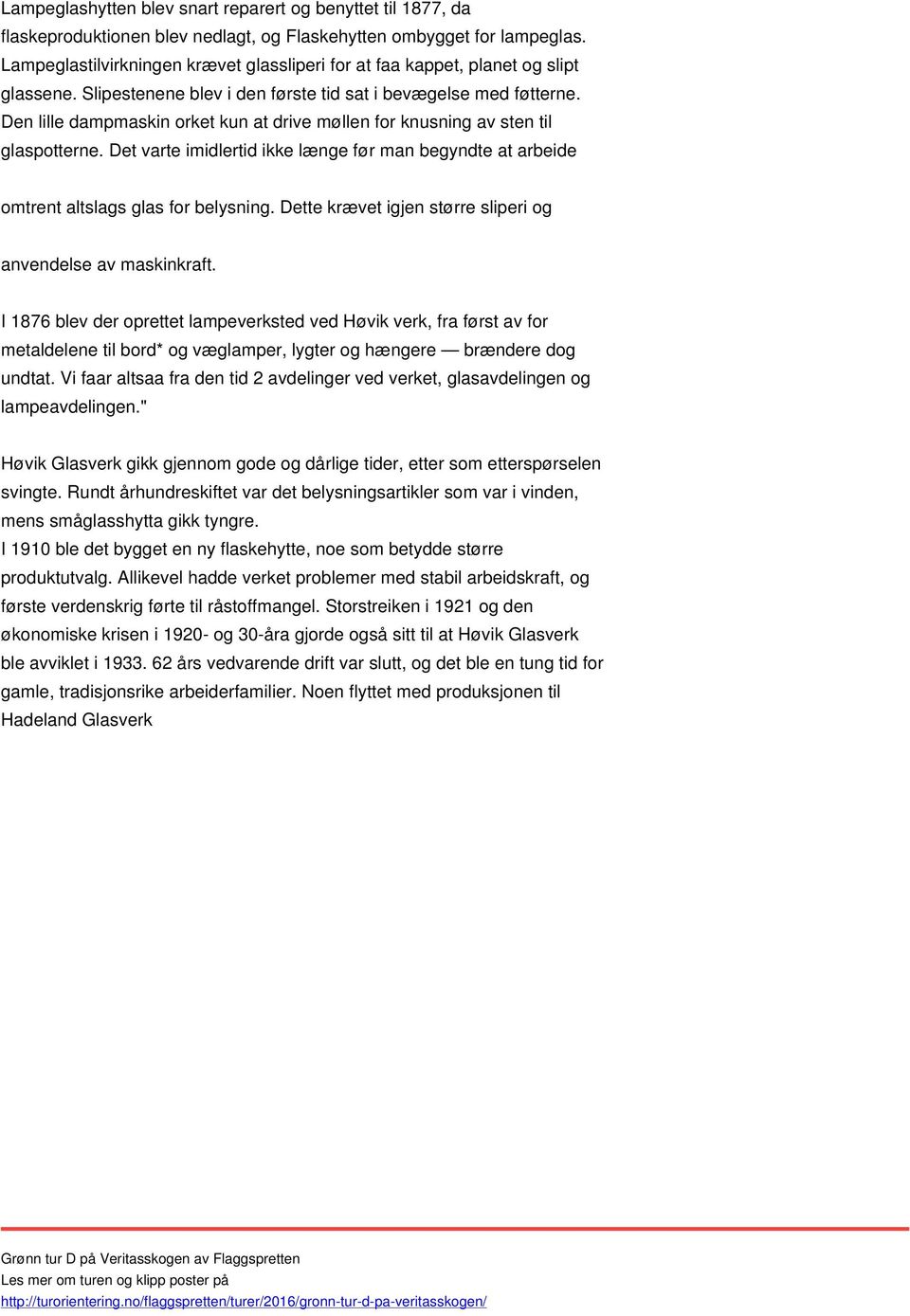 Den lille dampmaskin orket kun at drive møllen for knusning av sten til glaspotterne. Det varte imidlertid ikke længe før man begyndte at arbeide omtrent altslags glas for belysning.