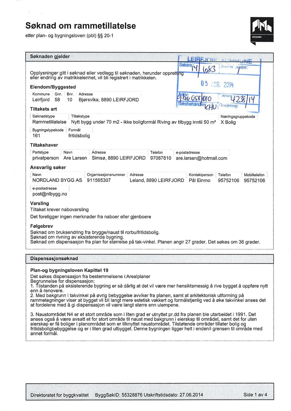 Adresse Leirfjord 58 10 Bjørsvika, 8890 LEIRFJORD 0 Tiltakets aé lsøknadstype Rammetillatelse Bygningstypekode 161 Tiltakstype Nytt bygg under 70 m2 - ikke boligformål Riving av tilbygg inntil 50 m'z