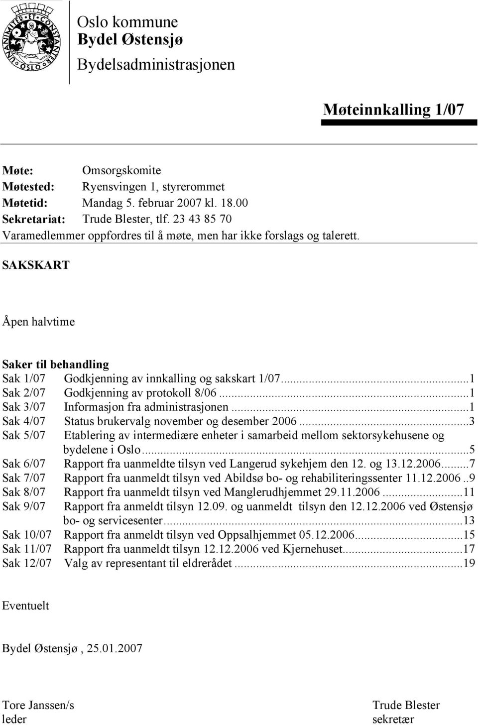 SAKSKART Åpen halvtime Saker til behandling Sak 1/07 Godkjenning av innkalling og sakskart 1/07...1 Sak 2/07 Godkjenning av protokoll 8/06...1 Sak 3/07 Informasjon fra administrasjonen.