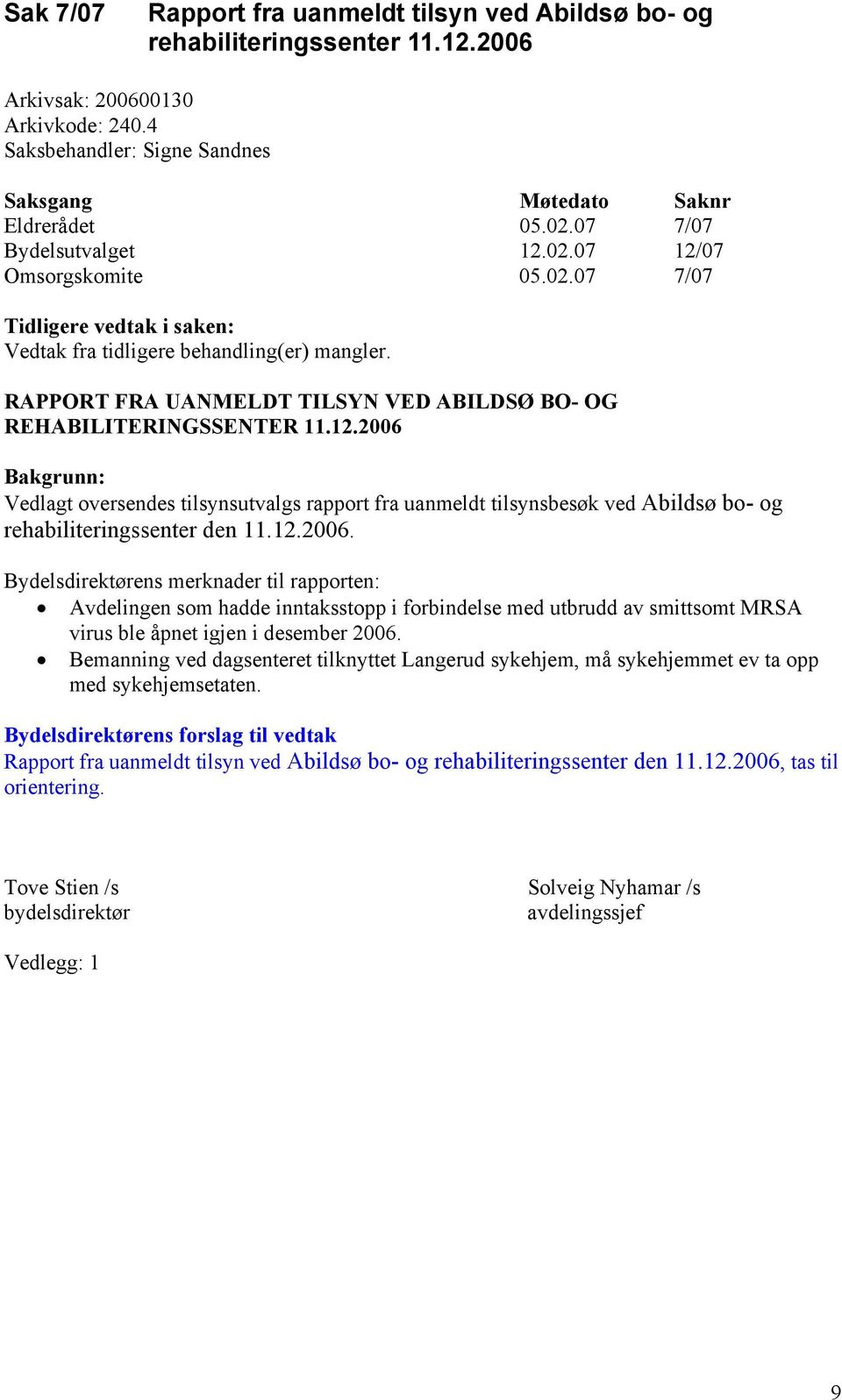 12.2006. Bydelsdirektørens merknader til rapporten: Avdelingen som hadde inntaksstopp i forbindelse med utbrudd av smittsomt MRSA virus ble åpnet igjen i desember 2006.