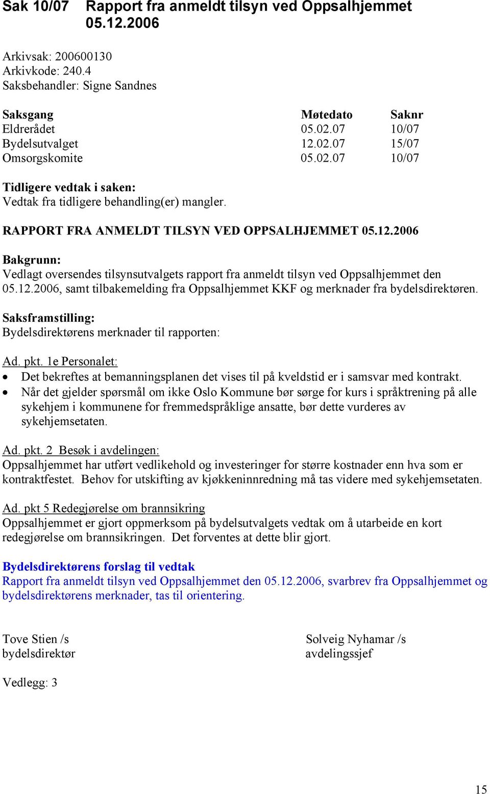 2006 Bakgrunn: Vedlagt oversendes tilsynsutvalgets rapport fra anmeldt tilsyn ved Oppsalhjemmet den 05.12.2006, samt tilbakemelding fra Oppsalhjemmet KKF og merknader fra bydelsdirektøren.