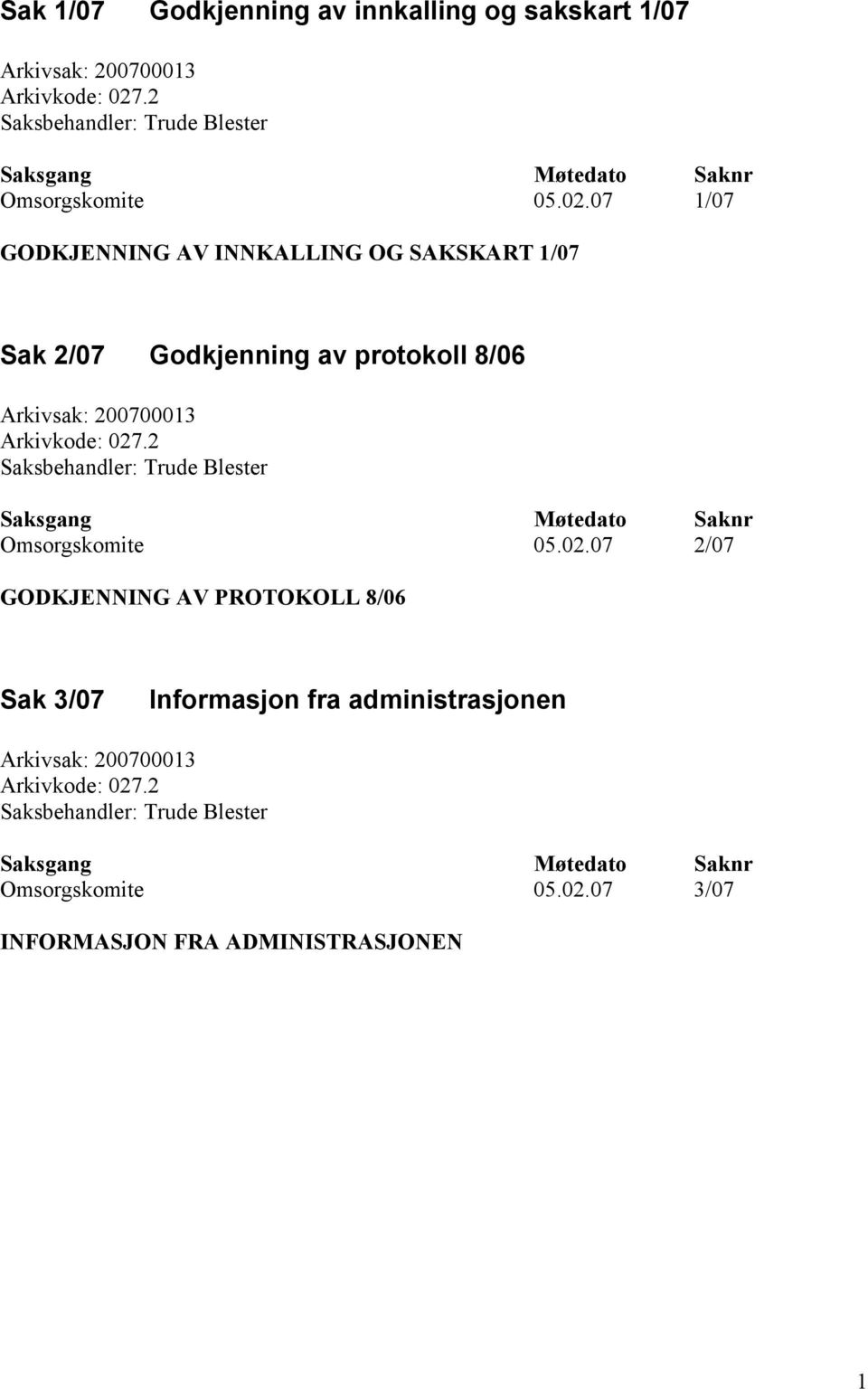 07 1/07 GODKJENNING AV INNKALLING OG SAKSKART 1/07 Sak 2/07 Godkjenning av protokoll 8/06 Arkivsak: 200700013 Arkivkode: 027.