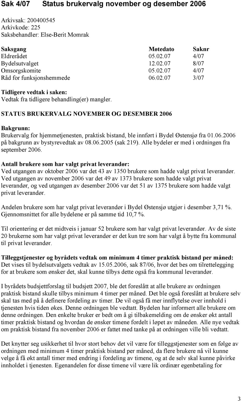 STATUS BRUKERVALG NOVEMBER OG DESEMBER 2006 Bakgrunn: Brukervalg for hjemmetjenesten, praktisk bistand, ble innført i Bydel Østensjø fra 01.06.2006 på bakgrunn av bystyrevedtak av 08.06.2005 (sak 219).