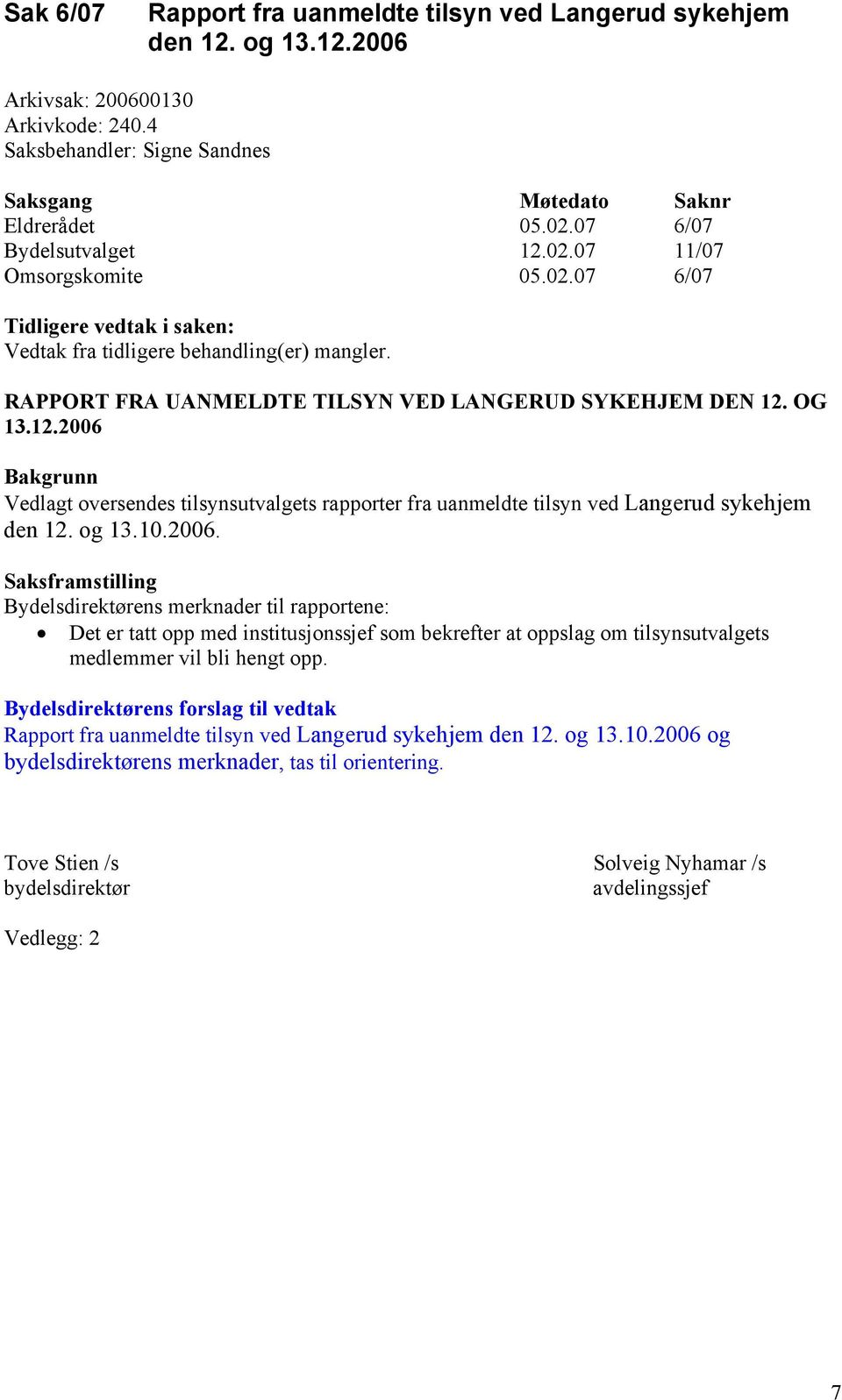 OG 13.12.2006 Bakgrunn Vedlagt oversendes tilsynsutvalgets rapporter fra uanmeldte tilsyn ved Langerud sykehjem den 12. og 13.10.2006. Saksframstilling Bydelsdirektørens merknader til rapportene: Det er tatt opp med institusjonssjef som bekrefter at oppslag om tilsynsutvalgets medlemmer vil bli hengt opp.